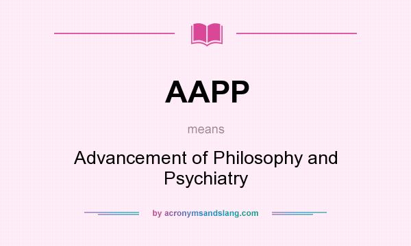 What does AAPP mean? It stands for Advancement of Philosophy and Psychiatry