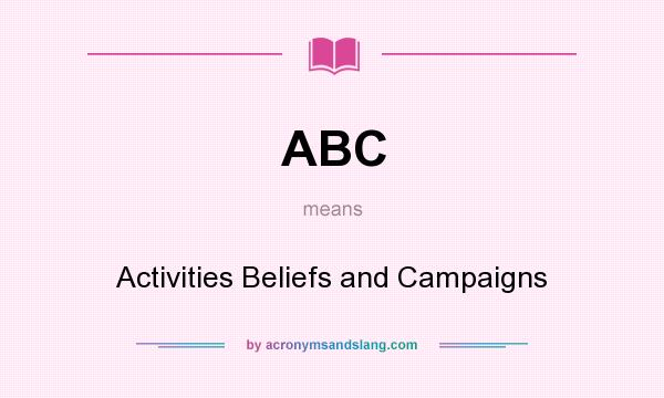 What does ABC mean? It stands for Activities Beliefs and Campaigns