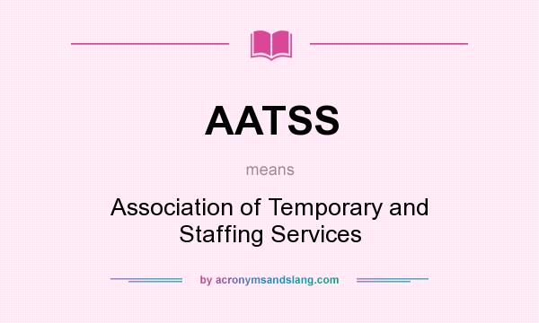What does AATSS mean? It stands for Association of Temporary and Staffing Services