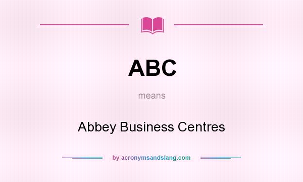 What does ABC mean? It stands for Abbey Business Centres
