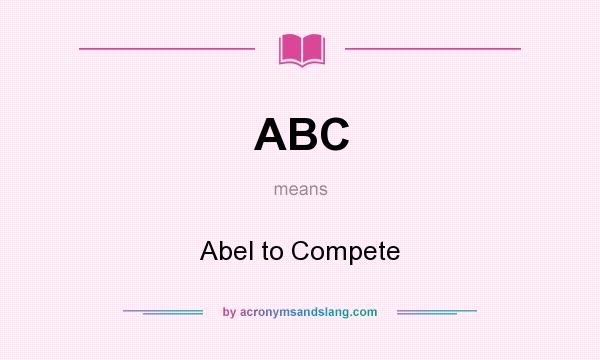 What does ABC mean? It stands for Abel to Compete