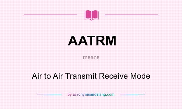 What does AATRM mean? It stands for Air to Air Transmit Receive Mode
