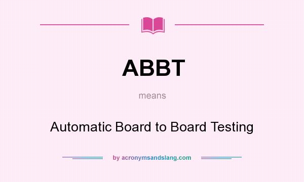 What does ABBT mean? It stands for Automatic Board to Board Testing