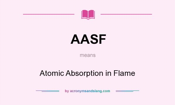 What does AASF mean? It stands for Atomic Absorption in Flame