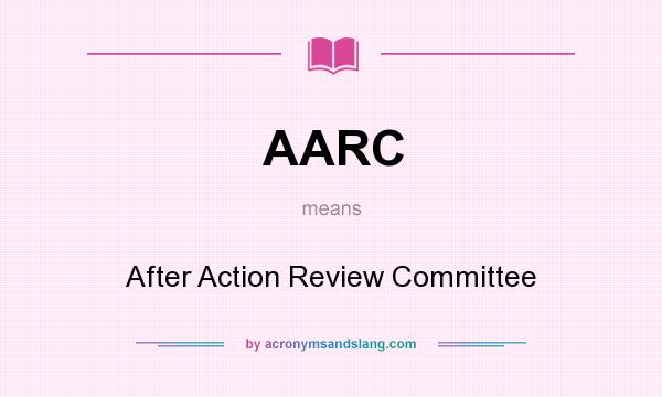 What does AARC mean? It stands for After Action Review Committee