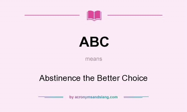 What does ABC mean? It stands for Abstinence the Better Choice