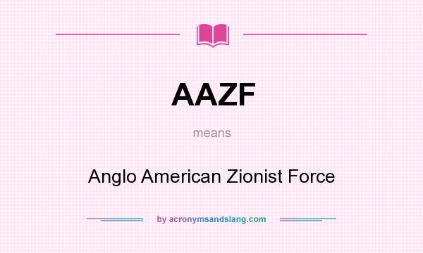 What does AAZF mean? It stands for Anglo American Zionist Force
