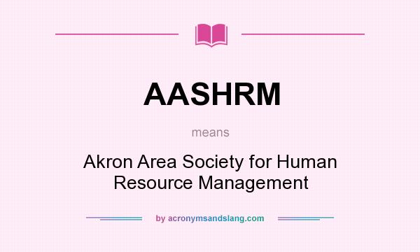 What does AASHRM mean? It stands for Akron Area Society for Human Resource Management