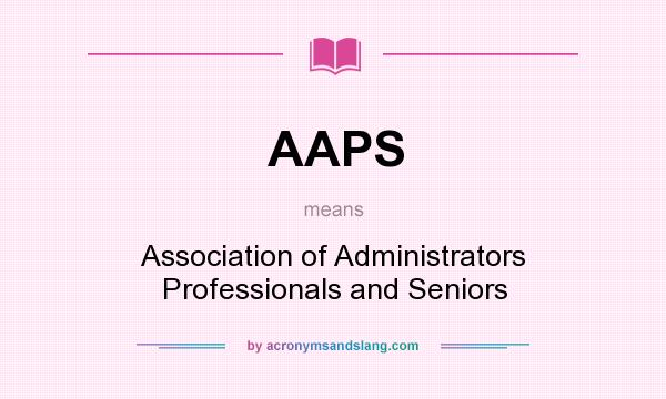 What does AAPS mean? It stands for Association of Administrators Professionals and Seniors