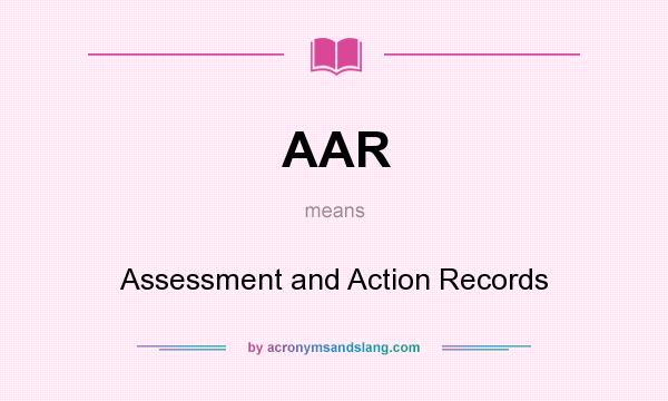 What does AAR mean? It stands for Assessment and Action Records