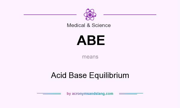 What does ABE mean? It stands for Acid Base Equilibrium