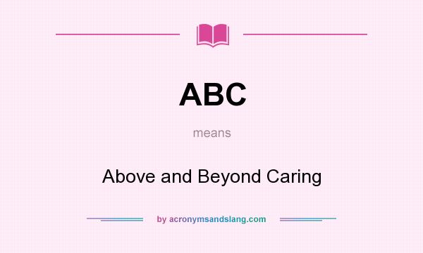 What does ABC mean? It stands for Above and Beyond Caring