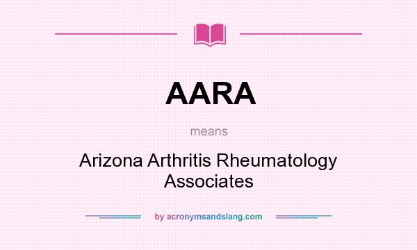 What does AARA mean? It stands for Arizona Arthritis Rheumatology Associates