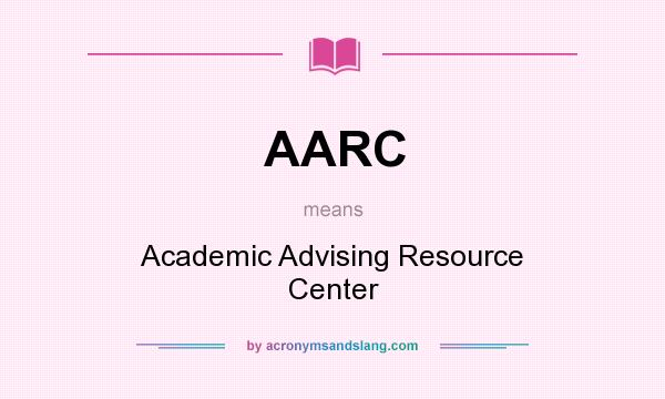 What does AARC mean? It stands for Academic Advising Resource Center