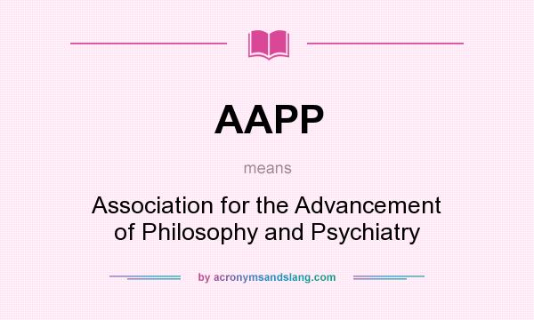 What does AAPP mean? It stands for Association for the Advancement of Philosophy and Psychiatry