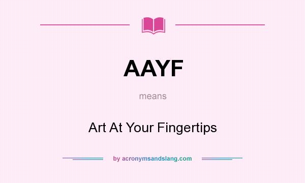 What does AAYF mean? It stands for Art At Your Fingertips