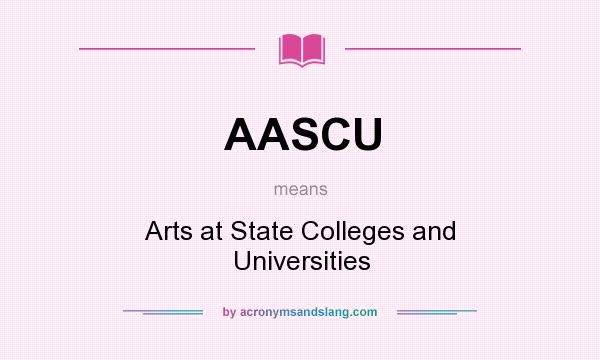 What does AASCU mean? It stands for Arts at State Colleges and Universities