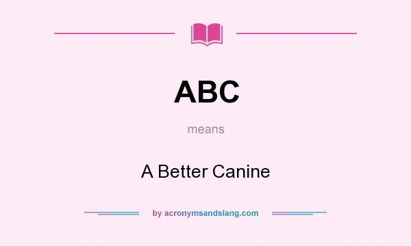 What does ABC mean? It stands for A Better Canine
