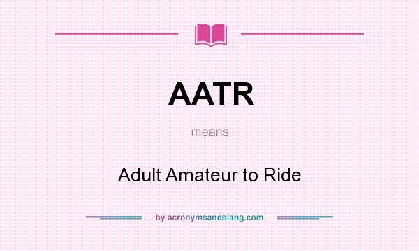 What does AATR mean? It stands for Adult Amateur to Ride