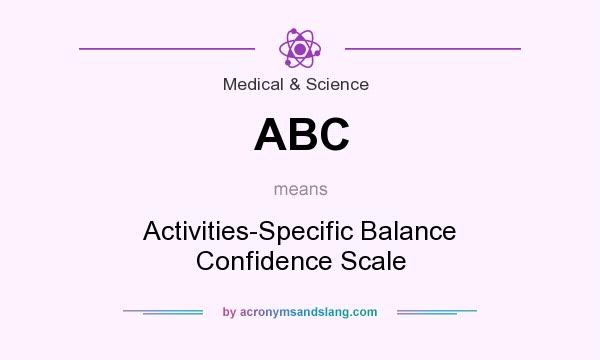 What does ABC mean? It stands for Activities-Specific Balance Confidence Scale