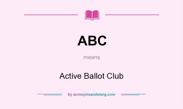 What does ABC mean? It stands for Active Ballot Club