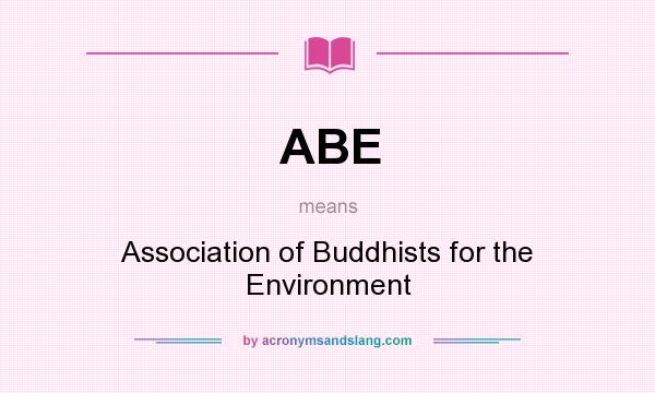 What does ABE mean? It stands for Association of Buddhists for the Environment