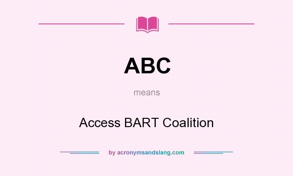 What does ABC mean? It stands for Access BART Coalition