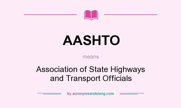 What does AASHTO mean? It stands for Association of State Highways and Transport Officials