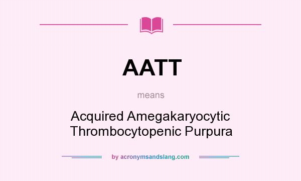 What does AATT mean? It stands for Acquired Amegakaryocytic Thrombocytopenic Purpura