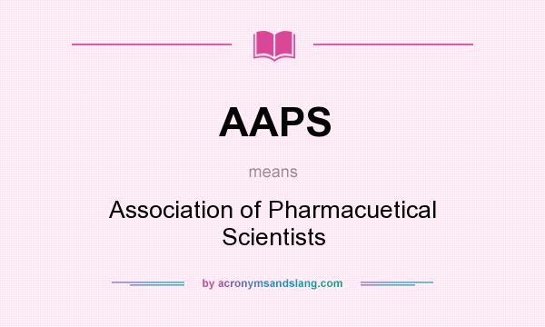 What does AAPS mean? It stands for Association of Pharmacuetical Scientists