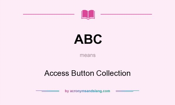 What does ABC mean? It stands for Access Button Collection