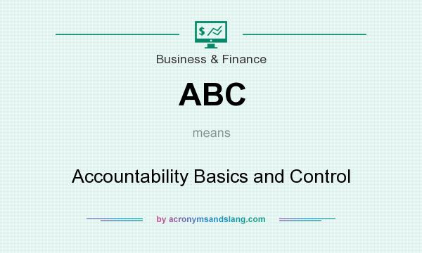 What does ABC mean? It stands for Accountability Basics and Control