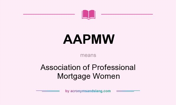 What does AAPMW mean? It stands for Association of Professional Mortgage Women