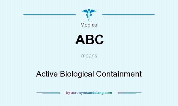 What does ABC mean? It stands for Active Biological Containment
