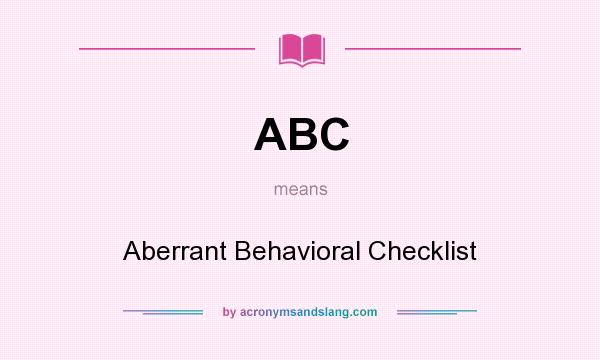 What does ABC mean? It stands for Aberrant Behavioral Checklist