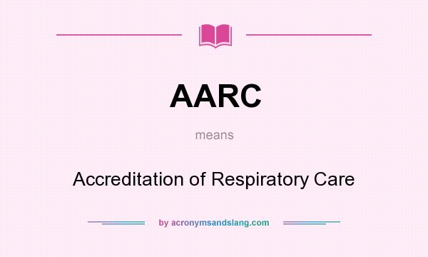 What does AARC mean? It stands for Accreditation of Respiratory Care
