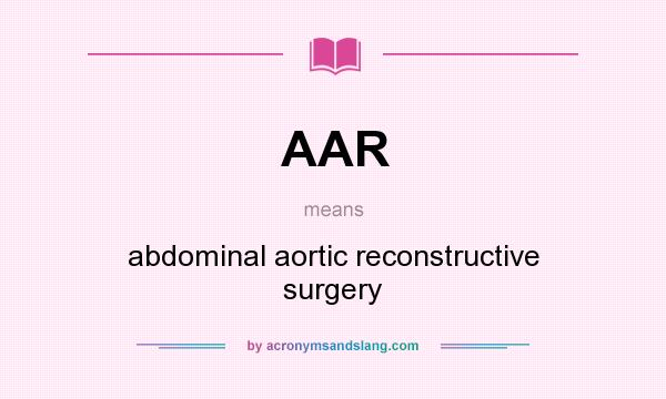 What does AAR mean? It stands for abdominal aortic reconstructive surgery