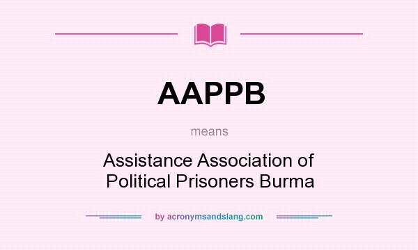 What does AAPPB mean? It stands for Assistance Association of Political Prisoners Burma