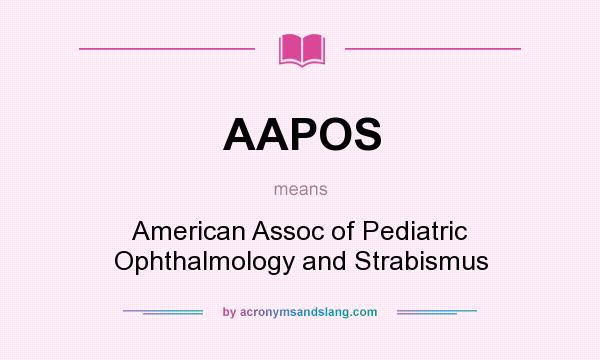 What does AAPOS mean? It stands for American Assoc of Pediatric Ophthalmology and Strabismus