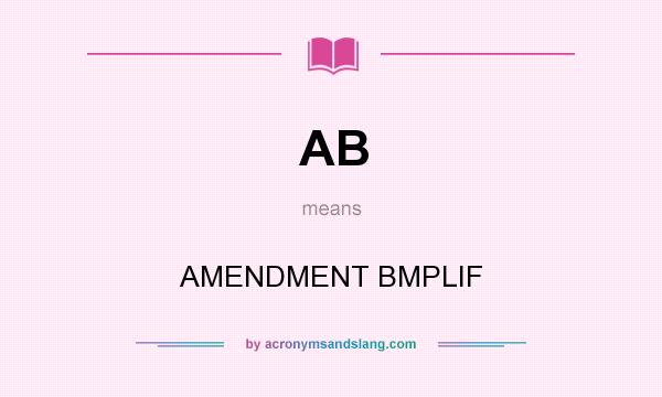 What does AB mean? It stands for AMENDMENT BMPLIF