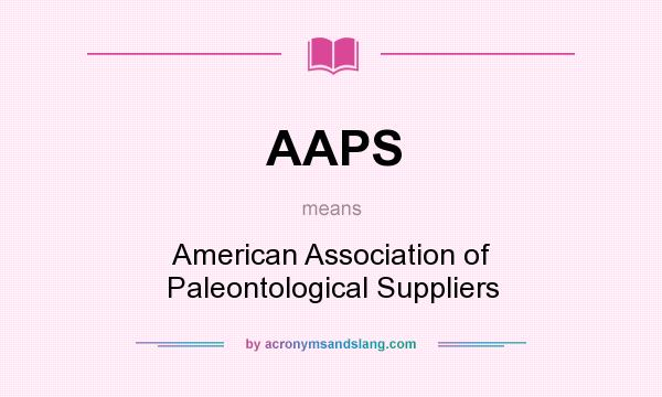 What does AAPS mean? It stands for American Association of Paleontological Suppliers