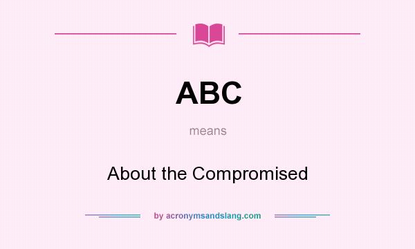 What does ABC mean? It stands for About the Compromised