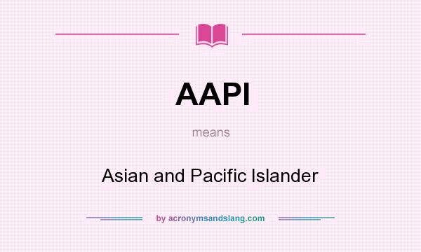 What does AAPI mean? It stands for Asian and Pacific Islander
