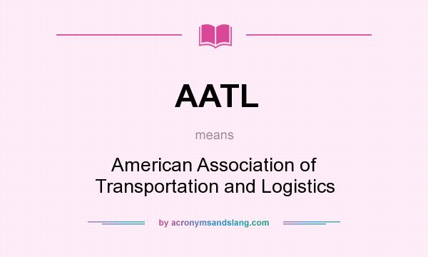What does AATL mean? It stands for American Association of Transportation and Logistics
