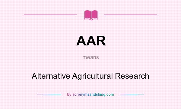 What does AAR mean? It stands for Alternative Agricultural Research