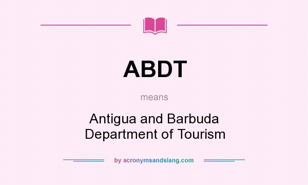 What does ABDT mean? It stands for Antigua and Barbuda Department of Tourism