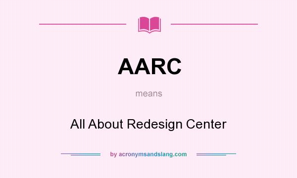 What does AARC mean? It stands for All About Redesign Center
