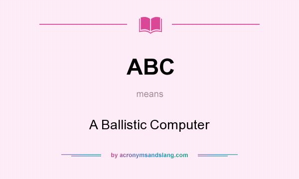 What does ABC mean? It stands for A Ballistic Computer