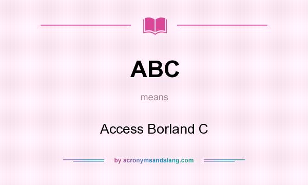 What does ABC mean? It stands for Access Borland C