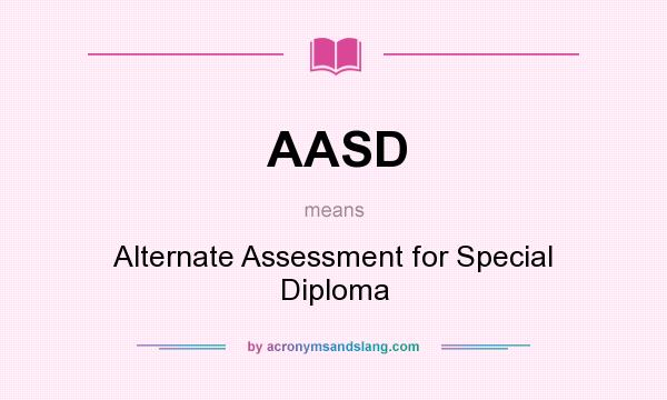 What does AASD mean? It stands for Alternate Assessment for Special Diploma